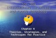 SSE-160 Introduction to Child and Youth Services Chapter 6 Theories, Strategies, and Techniques for Practice
