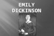 Emily Dickinson was born in Amherst, Massachusetts on December 10 th, 1830. Attended Mount Holyoke Female Seminary. Aside from attending school, Dickinson’s