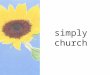Simply church. GOAL Remove the varnish of human tradition to uncover the original, unadulterated new testament church
