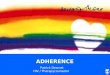 ADHERENCE Patrick Desmet HIV / Therapycounselor. 1. What is adherence and why is it important? 2. The factors that influence adherence? 3. How can we