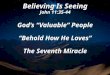 Believing Is Seeing John 11:35-44 God’s “Valuable” People “Behold How He Loves” The Seventh Miracle
