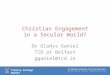 Trinity College Dublin Christian Engagement in a Secular World? Dr Gladys Ganiel TCD at Belfast gganiel@tcd.ie
