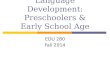 Language Development: Preschoolers & Early School Age EDU 280 Fall 2014
