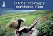 IFAD’s Strategic Workforce Plan. The SWP in IFAD’s planning and performance management system The SWP is IFAD’s first exercise in planning human resources