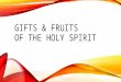 GIFTS & FRUITS OF THE HOLY SPIRIT. HOLY SPIRIT GIFTS and FRUITS of the Holy Spirit GIFTS are what we are GIVEN by God to participate and grow in the Trinity