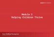 Module 5 Helping Children Thrive. Module 5 Learning Objectives Participants will: Understand importance of stable and nurturing relationships for young
