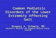 Common Pediatric Disorders of the Lower Extremity Affecting Gait Gregory A. Schmale, MD Children’s Hospital and Regional Medical Center 5/01/06