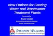 New Options for Coating Water and Wastewater Treatment Plants Presented by Bruce Snyder Business Development Manager Water and Wastewater