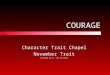 COURAGE Character Trait Chapel November Trait Created by E. Van De Kerk