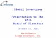 Global Inventures Inc. Confidential. All Rights Reserved. Global Inventures Presentation to The IMTC Board of Directors October 15, 2001 Jim Polizotto