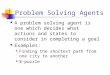 Problem Solving Agents A problem solving agent is one which decides what actions and states to consider in completing a goal Examples: Finding the shortest