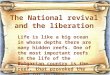 The National revival and the liberation Life is like a big ocean in whose depths there are many hidden reefs. One of the most important reefs in the life