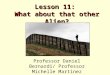 Lesson 11: What about that other Alien? Professor Daniel Bernardi/ Professor Michelle Martinez