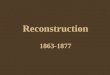 Reconstruction 1863-1877. Reconstruction involved: 1. The terms / conditions by which the defeated states would be restored to the Union (who should decide