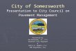 City of Somersworth Presentation to City Council on Pavement Management Presented by: Joe Ducharme, Jr., P.E. Contract City Engineer & Britt E. Audett,