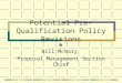 Potential Pre-Qualification Policy Revisions Bill McNary Proposal Management Section Chief