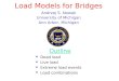 Load Models for Bridges Outline Dead load Live load Extreme load events Load combinations Andrzej S. Nowak University of Michigan Ann Arbor, Michigan