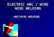 ELECTRIC ARC / WIRE WIRE WELDING ARC/WIRE WELDING