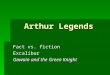 Arthur Legends Fact vs. fiction Excalibur Gawain and the Green Knight