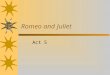 Romeo and Juliet Act 5. Act V, Scene I - Summary  Romeo muses on a pleasant dream he has had in which Juliet brings him back to life with a kiss: ‘breathed