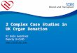 2 Complex Case Studies in UK Organ Donation Dr Dale Gardiner Deputy N-CLOD 