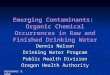 Emerging Contaminants: Organic Chemical Occurrences in Raw and Finished Drinking Water Dennis Nelson Drinking Water Program Public Health Division Oregon