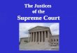 The Justices of the Supreme Court. Chief Justice John Roberts Born 1955 Lawyer Judge Legal Counsel to President Reagan Appointed by George W. Bush in
