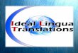 Ideal Lingua Translations Ideal Lingua Translations is a leading Translation Services Provider which offers:  Highest Quality Language Solutions