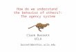 How do we understand the behavior of others?: The agency system Clark Barrett UCLA barrett@anthro.ucla.edu