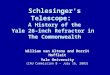 Schlesinger's Telescope: A History of the Yale 26-inch Refractor in The Commonwealth William van Altena and Dorrit Hoffleit Yale University (IAU Commission