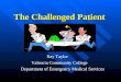 The Challenged Patient Ray Taylor Ray Taylor Valencia Community College Valencia Community College Department of Emergency Medical Services Department