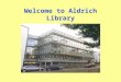 Welcome to Aldrich Library. Introductions Business and Architecture Team: –Pauline Coverdale Information Adviser –Julie Charles –Liz Davey –Morwenna Peters