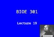 BIOE 301 Lecture 19. 
