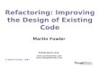 Refactoring: Improving the Design of Existing Code © Martin Fowler, 1997 fowler@acm.org   Martin Fowler