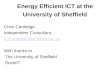 Energy Efficient ICT at the University of Sheffield Chris Cartledge Independent Consultant C.Cartledge@sheffield.ac.uk With thanks to The University of