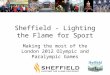 Sheffield - Lighting the Flame for Sport Making the most of the London 2012 Olympic and Paralympic Games