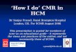 ‘How I do’ CMR in HCM Dr Sanjay Prasad, Royal Brompton Hospital London, UK. For SCMR August 2006 This presentation is posted for members of scmr as an