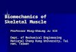 Biomechanics of Skeletal Muscle Professor Ming-Shaung Ju 朱銘祥 Dept. of Mechanical Engineering National Cheng Kung University, Tainan, Taiwan