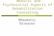 RCS 6080 Medical and Psychosocial Aspects of Rehabilitation Counseling Rheumatic Diseases