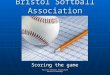 Bristol Softball Association Scoring the game Bristol Softball Association Benedict Bermange