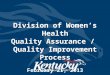 Division of Women’s Health Quality Assurance / Quality Improvement Process February 21, 2013