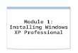 Module 1: Installing Windows XP Professional. Overview Planning an Installation of Microsoft Windows XP Professional Installing Windows XP Professional