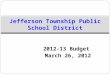 2012-13 Budget March 26, 2012 Jefferson Township Public School District