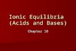 Ionic Equilibria (Acids and Bases) Chapter 18. Phase I STRONG ELECTROLYTES