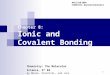 1 Chapter 8: Ionic and Covalent Bonding RVCC Fall 2009 CHEM 103 – General Chemistry I Chemistry: The Molecular Science, 3 rd Ed. by Moore, Stanitski, and