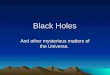 Black Holes And other mysterious matters of the Universe