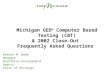 Michigan GED ® Computer Based Testing (CBT) & 2002 Close-Out Frequently Asked Questions Keenan M. Wade Manager Workforce Development Agency State of Michigan