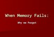 When Memory Fails: Why we Forget. Memory: The persistence of learning over time. Encoding Storage Retrieval