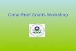 Coral Reef Grants Workshop. Targeted Watersheds Grants Program Designed to encourage successful community-based approaches and management techniques to