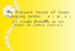 The Present Tense of Stem-Changing Verbs: e  ie, e  i, o  ue (El tiempo presente de los verbos de cambio radical)